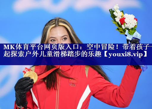 MK体育平台网页版入口：空中冒险！带着孩子一起探索户外儿童滑梯踏步的乐趣