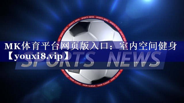 MK体育平台网页版入口：室内空间健身
