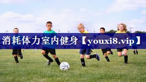 消耗体力室内健身 消耗体力室内健身